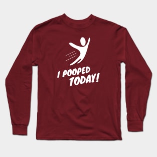 I Pooped Today Long Sleeve T-Shirt